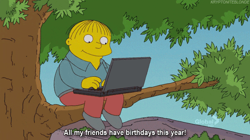 All my friends have birthdays this year